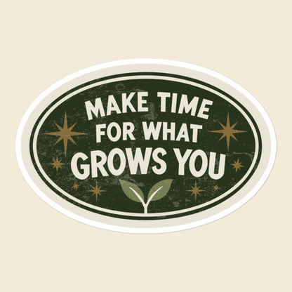 Make Time for What Grows You vinyl sticker, 5.5 × 5.5 in