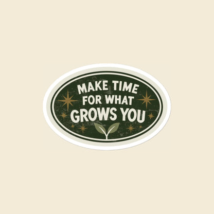 Make Time for What Grows You vinyl sticker, 4 × 4 in